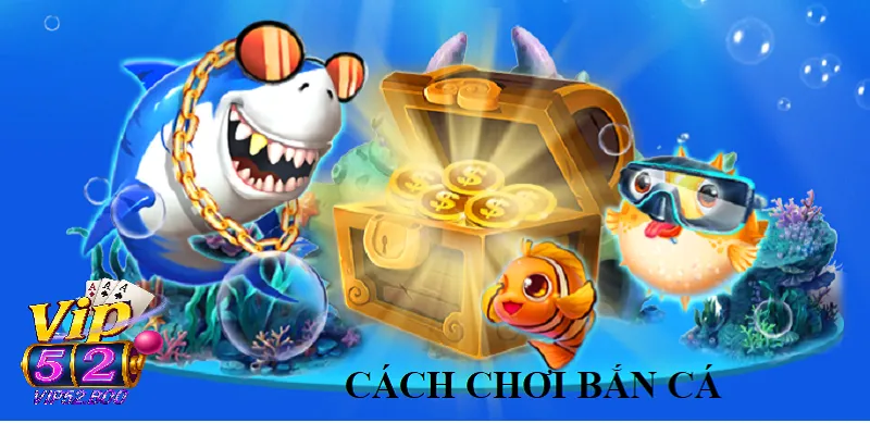 Bắn Cá Vip52 Cách Chơi Bắn Cá Vip52: Đơn Giản Nhưng Cực Hấp Dẫn
