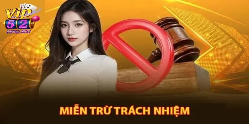 Miễn Trừ Trách Nhiệm Miễn trừ trách nhiệm của Vip52 là gì ?