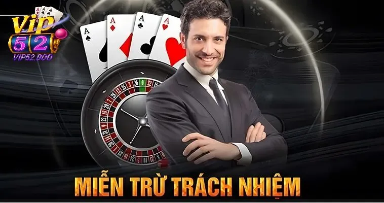 Miễn Trừ Trách Nhiệm Tại sao miễn trừ trách nhiệm của Vip52 quan trọng